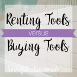 Renting tools versus buying tools can be hard to figure out when DIYing a renovation on a budget. These are some great points to help you figure it all out.| Housefulofhandmade.com