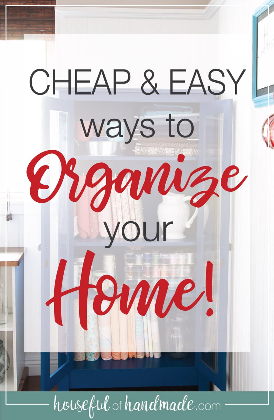 Text overlay saying Cheap & Easy Ways to Organize your Home on a picture of an organized cabinet. 