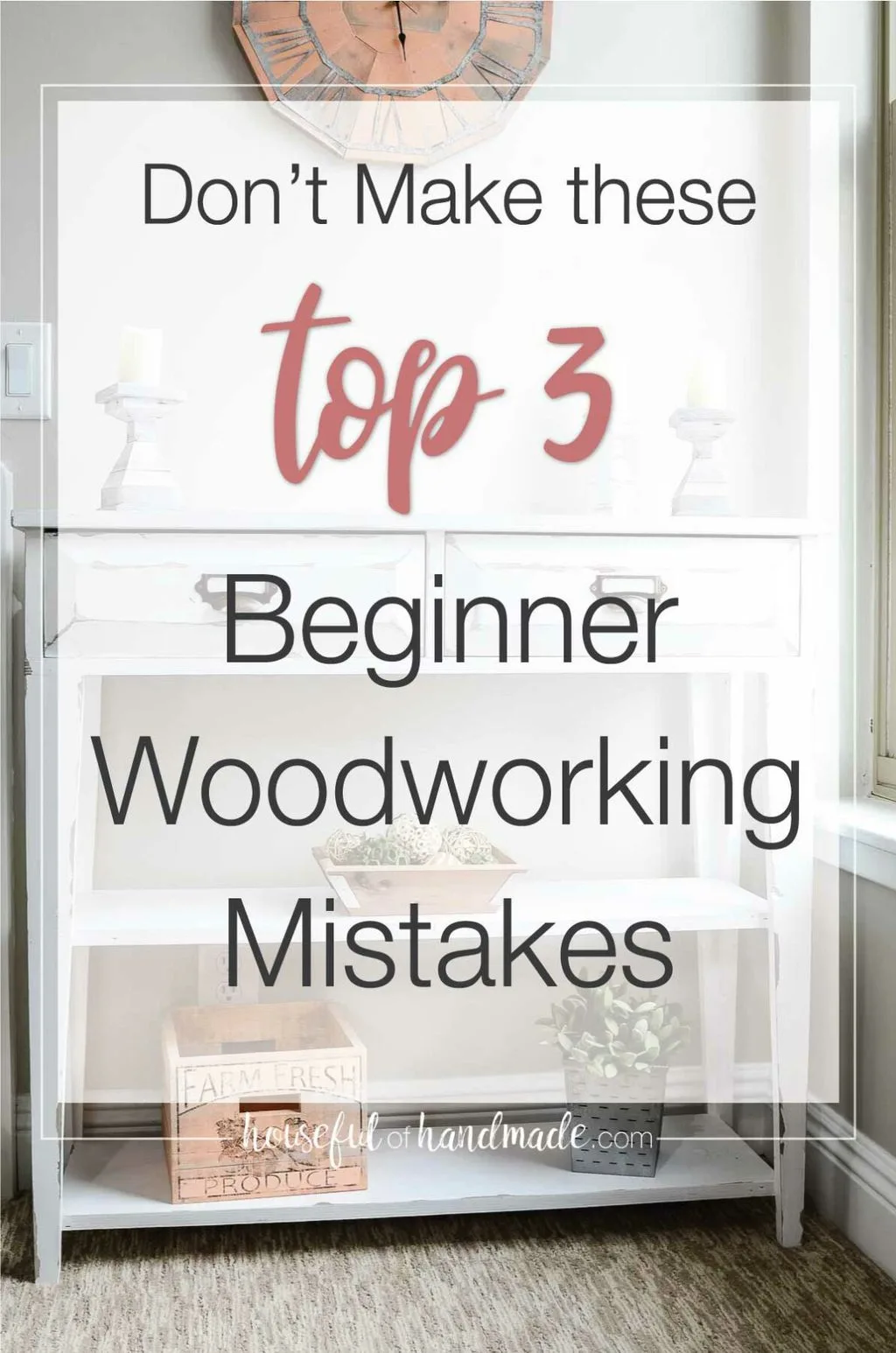 DIY farmhouse console table with white transparent box overlay with text: Don't make these Top 3 Beginner Woodworking mistakes.